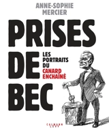 Prises de bec : les portraits du Canard enchaîné - Anne-Sophie Mercier