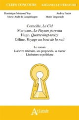 Corneille, Le Cid ; Marivaux, Le paysan parvenu ; Hugo, Quatrevingt-treize ; Céline, Voyage au bout de la nuit : le roman, l'oeuvre littéraire, ses propriétés, sa valeur, littérature et politique