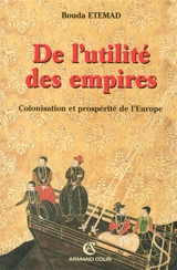 De l'utilité des empires : colonisation et prospérité de l'Europe : XVIe-XXe siècle - Bouda Etemad