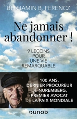 Ne jamais abandonner ! : 9 leçons pour une vie remarquable - Benjamin B. Ferencz