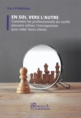 En soi, vers l'autre : comment les professionnels du conflit peuvent utiliser l'introspection pour aider leurs clients - Gary J. Friedman