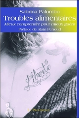Troubles alimentaires : mieux comprendre pour mieux guérir : une expérience de guérison - Sabrina Palumbo