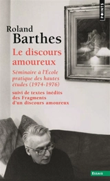 Le discours amoureux : séminaire à l'Ecole pratique des hautes études, 1974-1976. Fragments d'un discours amoureux : pages inédites - Roland Barthes