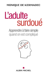 L'adulte surdoué : apprendre à faire simple quand on est compliqué - Monique de Kermadec