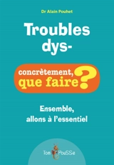 Troubles dys- : ensemble, allons à l'essentiel - Alain Pouhet