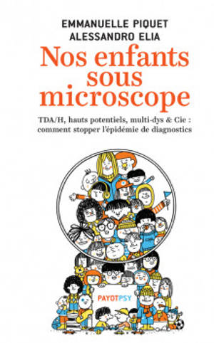 Nos enfants sous microscope : TDAH, hauts potentiels, multi-dys & Cie : comment stopper l'épidémie de diagnostics - Emmanuelle Piquet