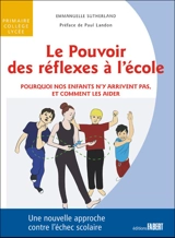 Le pouvoir des réflexes à l'école : pourquoi nos enfants n'y arrivent pas, et comment les aider - Emmanuelle Sutherland