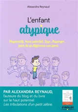 L'enfant atypique : hyperactif, haut potentiel, dys, Asperger... : faire de sa différence une force - Alexandra Reynaud