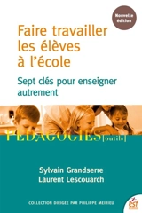 Faire travailler les élèves à l'école : sept clés pour enseigner autrement - Sylvain Grandserre