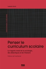 Penser le curriculum scolaire : le regard croisé de la sociologie, des didactiques et de l'histoire - Isabelle Harlé
