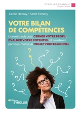 Votre bilan de compétences : une méthode pour cerner votre profil, évaluer votre potentiel et construire par vous-même un projet professionnel - Cécile Dufay-Debray