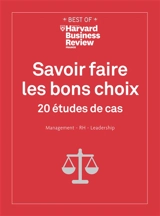 Savoir faire les bons choix : 20 études de cas : management, RH, leadership