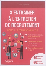 S'entraîner à l'entretien de recrutement (même à la dernière minute !) : 60 exercices inédits pour réussir 60 minutes d'entretien ! - Claude d' Estais
