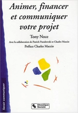 Animer, financer, communiquer un projet : guide stratégique - Tony Noce