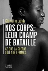 Nos corps, leur champ de bataille : ce que la guerre fait aux femmes - Christina Lamb