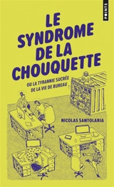 Le syndrome de la chouquette ou La tyrannie sucrée de la vie de bureau - Nicolas Santolaria
