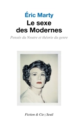 Le sexe des modernes : pensée du neutre et théorie du genre : essai - Eric Marty