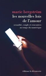 Les nouvelles lois de l'amour : sexualité, couple et rencontres au temps du numérique - Marie Bergström