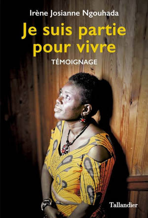 Je suis partie pour vivre : témoignage - Irène-Josianne Ngouhada