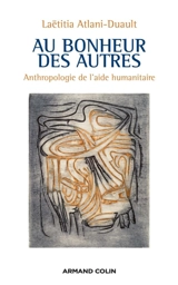 Au bonheur des autres : anthropologie de l'aide humanitaire - Laëtitia Atlani-Duault