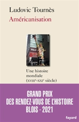 Américanisation : une histoire mondiale (XVIIIe-XXIe siècle) - Ludovic Tournès