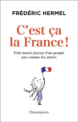 C'est ça la France ! : petit musée joyeux d'un peuple pas comme les autres - Frédéric Hermel