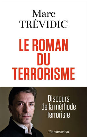 Le roman du terrorisme : discours de la méthode terroriste - Marc Trévidic