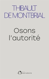 Osons l'autorité - Thibault de Montbrial