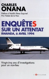 Enquêtes sur un attentat : Rwanda, 6 avril 1994 : vingt-cinq ans d'investigations pour un non-lieu - Charles Onana