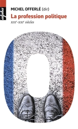 Profession politique : XIXe-XXIe siècle - Michel Offerlé