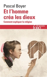 Et l'homme créa les dieux : comment expliquer la religion - Pascal Boyer