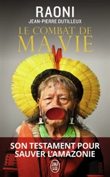 Le combat de ma vie : mon testament pour sauver l'Amazonie : récit - Raoni