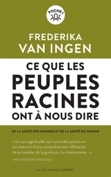 Ce que les peuples racines ont à nous dire : de la santé des hommes et de la santé du monde - Frederika Van Ingen