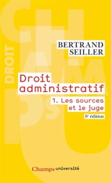 Droit administratif. Vol. 1. Les sources et le juge - Bertrand Seiller