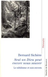 Seul un Dieu peut encore nous sauver : le nihilisme et son envers - Bernard Sichère
