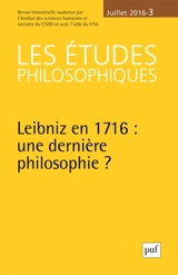 Etudes philosophiques (Les), n° 3 (2016). Leibniz en 1716 : une dernière philosophie ?