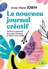 Le nouveau journal créatif : à la rencontre de soi par l'écriture, le dessin et le collage - Anne-Marie Jobin