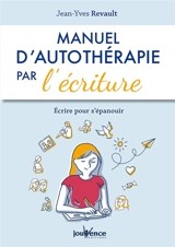 Manuel d'autothérapie par l'écriture : écrire pour s'épanouir - Jean-Yves Revault