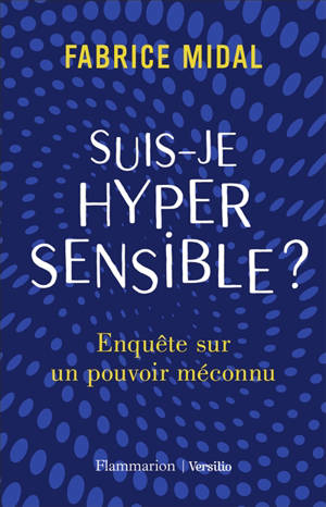 Suis-je hypersensible ? : enquête sur un pouvoir méconnu - Fabrice Midal