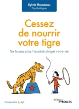 Cessez de nourrir votre tigre : ne laissez plus l'anxiété diriger votre vie - Sylvie Rousseau