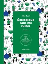 Ecologique sans me ruiner : 101 astuces faciles pour réduire mon empreinte écologique tout en augmentant mon pouvoir d’achat - Aline Gubri