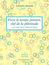 Vivre le temps présent, clef de la plénitude : les outils de la méthode Vittoz - Chantal Ranger