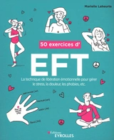 50 exercices d'EFT : la technique de libération émotionnelle pour gérer le stress, la douleur, les phobies, etc. - Marielle Laheurte