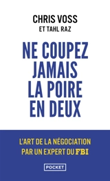 Ne coupez jamais la poire en deux : un manuel redoutable pour négocier gagnant par un négociateur du FBI - Chris Voss