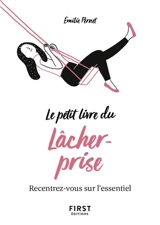 Le petit livre du lâcher-prise : recentrez-vous sur l'essentiel - Emilie Pernet