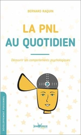 La PNL au quotidien : découvrir ses comportements psychologiques - Bernard Raquin