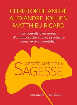 Abécédaire de la sagesse : les conseils d'un moine, d'un philosophe et d'un psychiatre pour vivre au quotidien - Christophe André