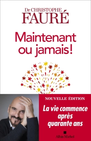 Maintenant ou jamais ! : la vie commence après quarante ans - Christophe Fauré