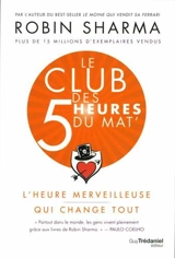 Le club des 5 heures du mat' : l'heure merveilleuse qui change tout - Robin Shilp Sharma