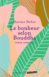 Le bonheur selon Bouddha : texte intégral - Davina Delor